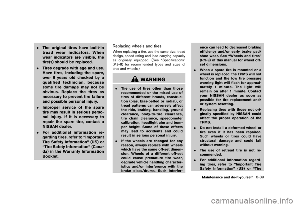 NISSAN 370Z COUPE 2013 Z34 Owners Manual Black plate (387,1)
[ Edit: 2012/ 4/ 11 Model: Z34-D ]
.The original tires have built-in
tread wear indicators. When
wear indicators are visible, the
tire(s) should be replaced.
. Tires degrade with a