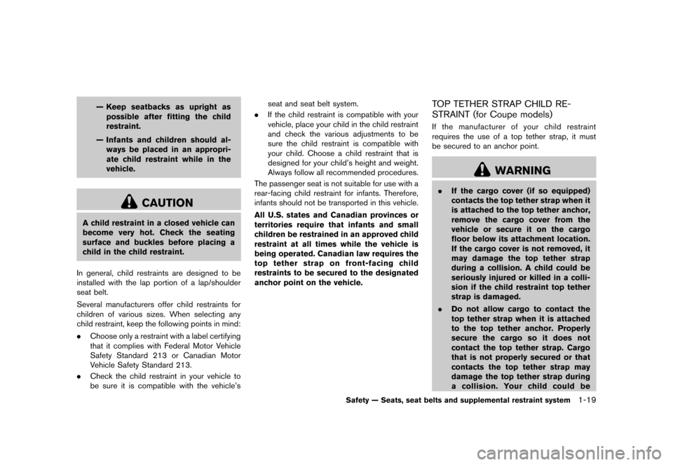 NISSAN 370Z COUPE 2013 Z34 Service Manual Black plate (39,1)
[ Edit: 2012/ 4/ 11 Model: Z34-D ]
— Keep seatbacks as upright aspossible after fitting the child
restraint.
— Infants and children should al- ways be placed in an appropri-
ate