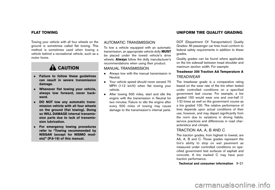 NISSAN 370Z COUPE 2013 Z34 Owners Manual Black plate (411,1)
[ Edit: 2012/ 4/ 11 Model: Z34-D ]
GUID-81BCA095-E7D3-4CE2-A684-123FD1E1D09ATowing your vehicle with all four wheels on the
ground is sometimes called flat towing. This
method is s