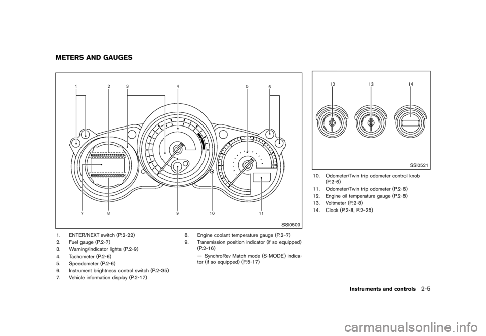 NISSAN 370Z COUPE 2013 Z34 Repair Manual Black plate (67,1)
[ Edit: 2012/ 4/ 11 Model: Z34-D ]
GUID-278D386A-E7FF-4693-9355-A651D337A72C
SSI0509
1. ENTER/NEXT switch (P.2-22)
2. Fuel gauge (P.2-7)
3. Warning/Indicator lights (P.2-9)
4. Tacho