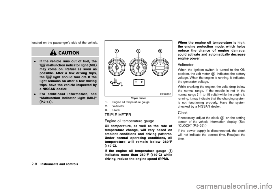 NISSAN 370Z COUPE 2013 Z34 Manual PDF Black plate (70,1)
[ Edit: 2012/ 4/ 11 Model: Z34-D ]
2-8Instruments and controls
located on the passenger’s side of the vehicle.
CAUTION
.If the vehicle runs out of fuel, the
malfunction indicator 