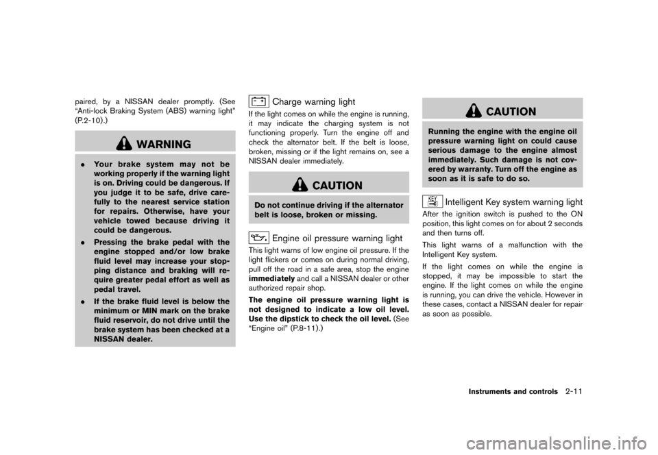 NISSAN 370Z COUPE 2013 Z34 Manual PDF Black plate (73,1)
[ Edit: 2012/ 4/ 11 Model: Z34-D ]
paired, by a NISSAN dealer promptly. (See
“Anti-lock Braking System (ABS) warning light”
(P.2-10) .)
WARNING
.Your brake system may not be
wor