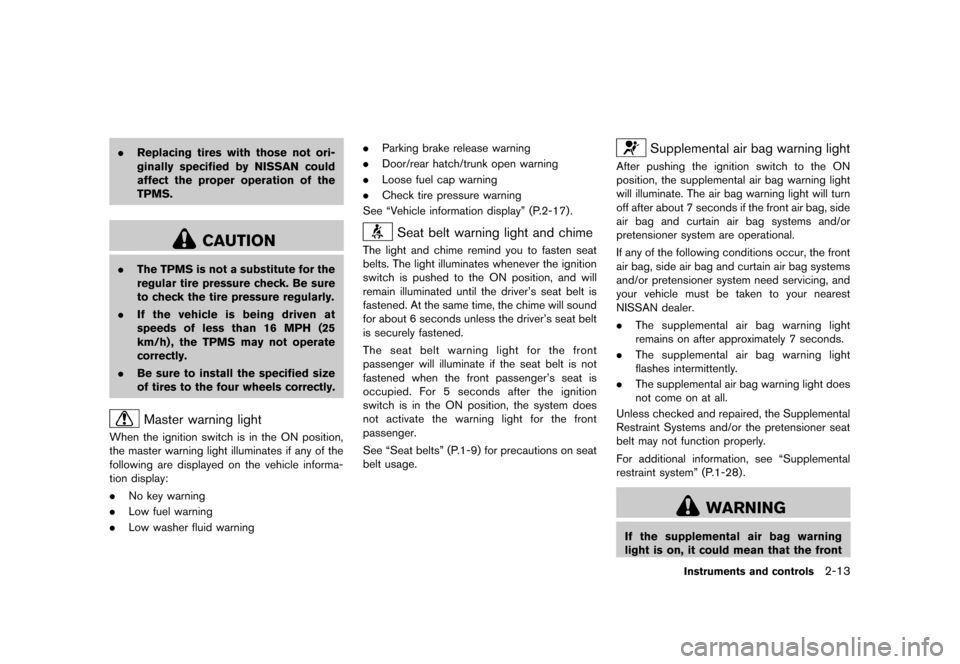 NISSAN 370Z COUPE 2013 Z34 Owners Manual Black plate (75,1)
[ Edit: 2012/ 4/ 11 Model: Z34-D ]
.Replacing tires with those not ori-
ginally specified by NISSAN could
affect the proper operation of the
TPMS.
CAUTION
.The TPMS is not a substit