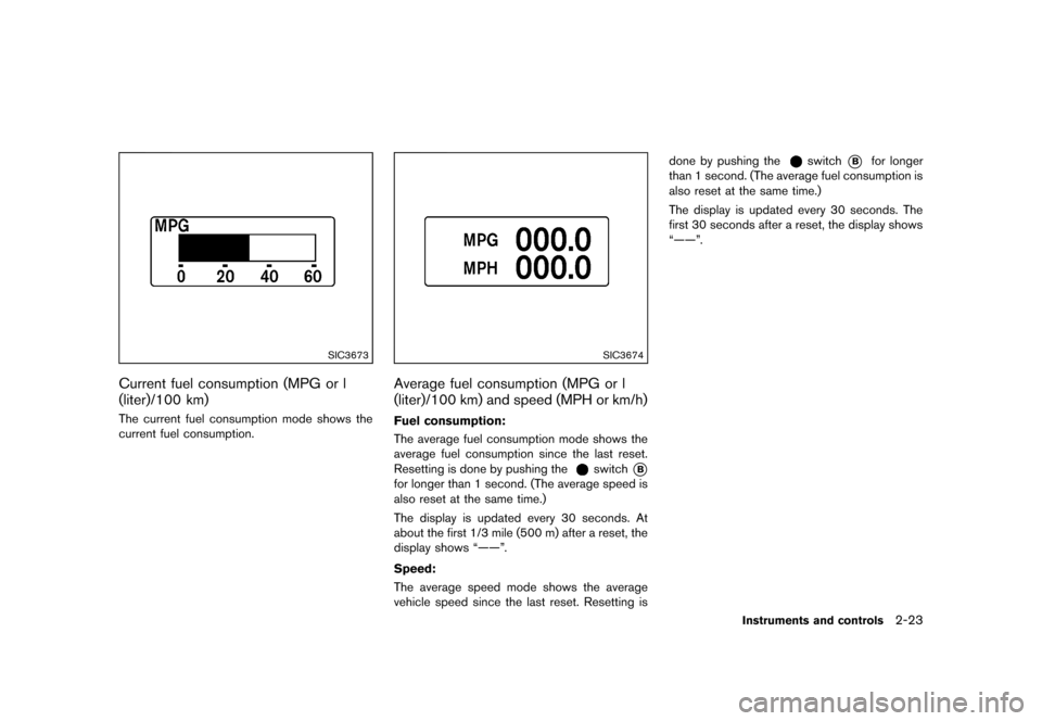 NISSAN 370Z COUPE 2013 Z34 Owners Manual Black plate (85,1)
[ Edit: 2012/ 4/ 11 Model: Z34-D ]
SIC3673
Current fuel consumption (MPG or l
(liter)/100 km)
GUID-62859DF5-F2EF-4F4F-877B-911D0BCA9AA6The current fuel consumption mode shows the
cu