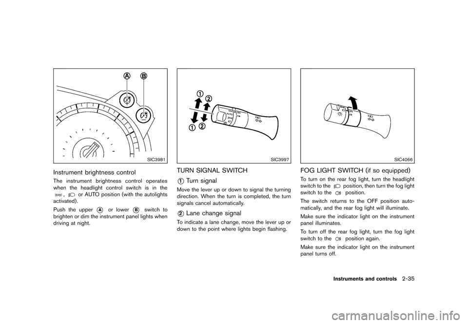 NISSAN 370Z COUPE 2013 Z34 Owners Manual Black plate (97,1)
[ Edit: 2012/ 4/ 11 Model: Z34-D ]
SIC3981
Instrument brightness controlGUID-AD1C9926-3454-4325-AD7F-062BAA3BCA8DThe instrument brightness control operates
when the headlight contro