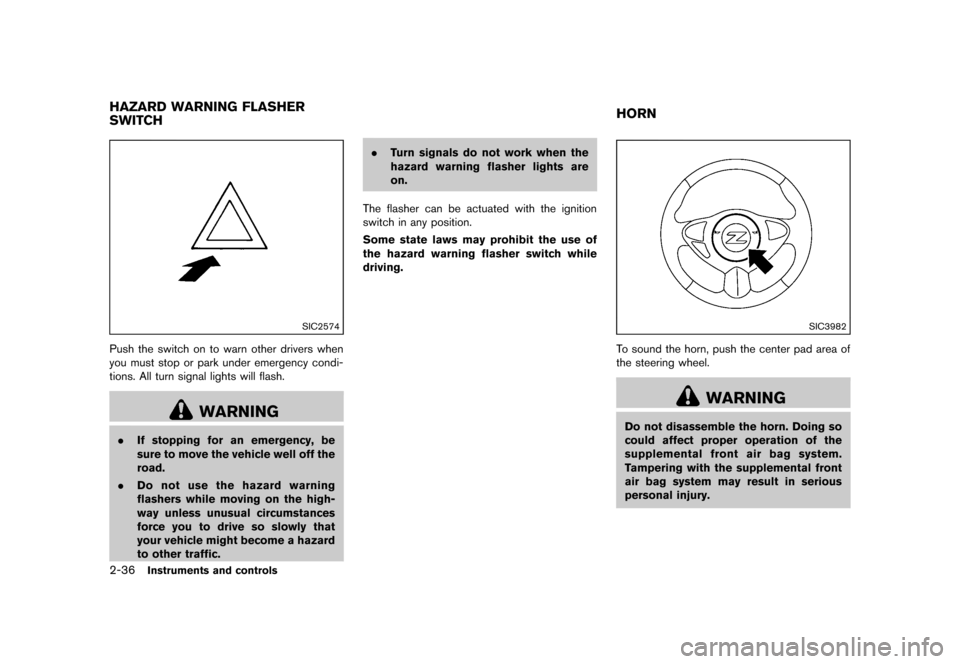 NISSAN 370Z COUPE 2013 Z34 Owners Manual Black plate (98,1)
[ Edit: 2012/ 4/ 11 Model: Z34-D ]
2-36Instruments and controls
GUID-8648A4D6-BDDF-4572-AD2B-3A6B75E8B29E
SIC2574
Push the switch on to warn other drivers when
you must stop or park