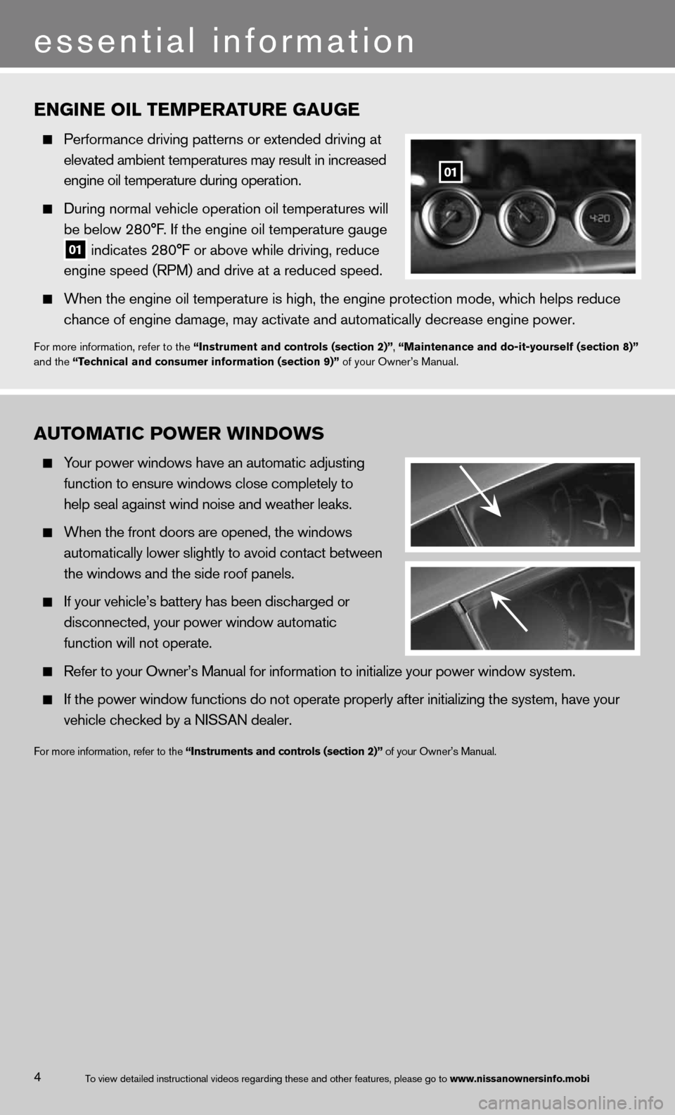 NISSAN 370Z COUPE 2013 Z34 Quick Reference Guide 4
ENGINE OI\b TEMPER\fTURE G\fUGE
  Performance driving\m pa\f\ferns or ex\fende\md driving a\f 
    eleva\fed ambien\f \femp\mera\fures may resul\f \min increased 
    engine oil \fempera\fu\mre duri