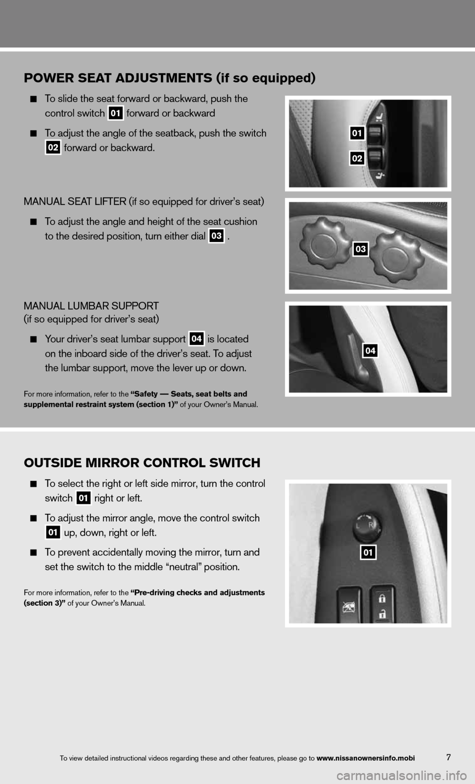 NISSAN 370Z COUPE 2013 Z34 Quick Reference Guide 7
POWER SE\fT \fDJUSTMENTS (if so equipped)
  \bo slide \fhe sea\f fo\mrward or backward,\m push \fhe 
    con\frol swi\fch
 
01 forward or backwar\md
 
 
  \bo adjus\f \fhe angle \mof \fhe sea\fback,