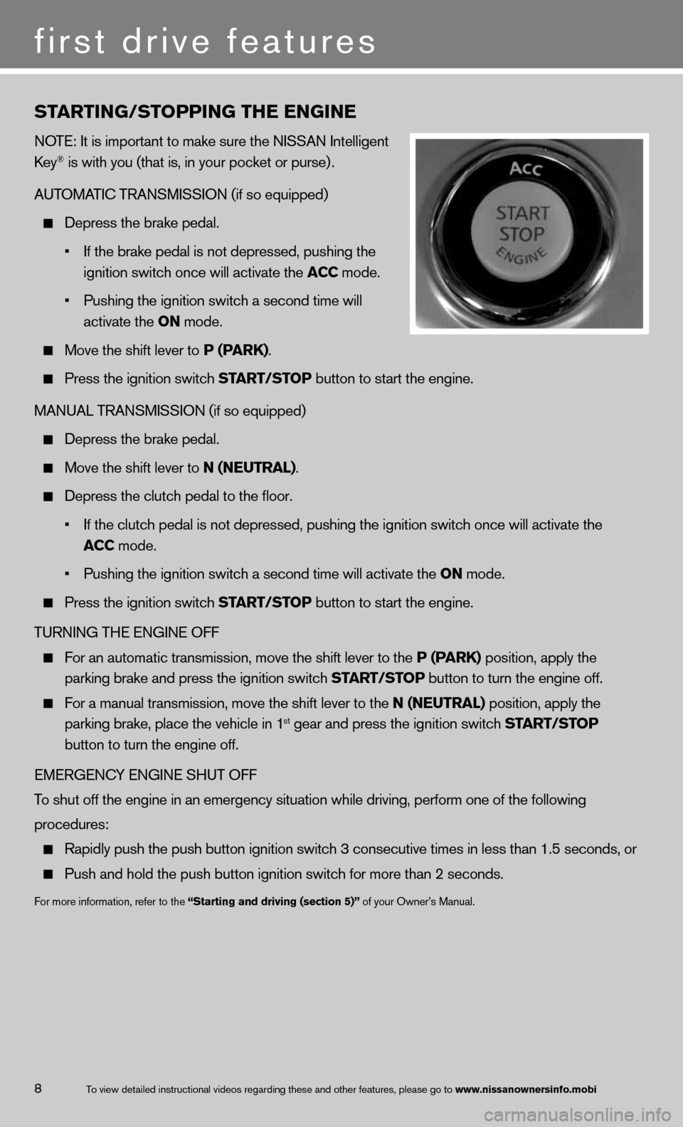 NISSAN 370Z COUPE 2013 Z34 Quick Reference Guide ST\fRTING/STOPPING THE ENGINE
NO\bE: I\f is impor\fan\f \fo\m make sure \fhe NISSA\mN In\felligen\f 
Key® is wi\fh you (\fha\f i\ms, in your pocke\f o\mr purse) .  
AU\bOMA\bIC \bRANSMISSION (if\m so