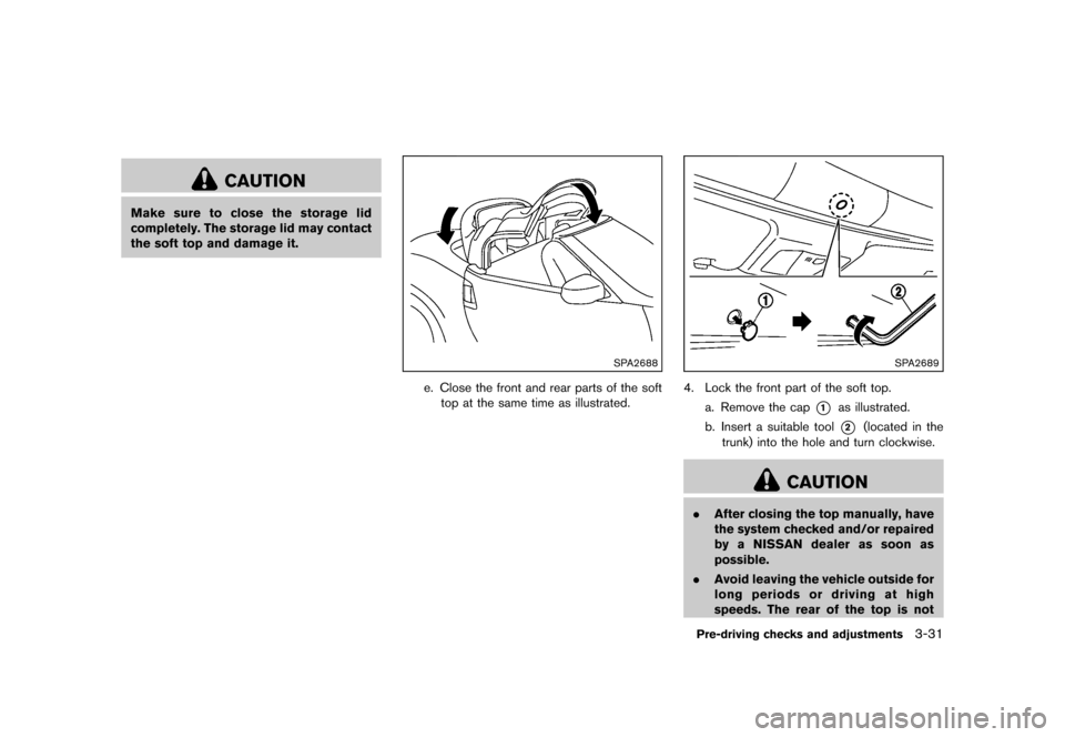 NISSAN 370Z ROADSTER 2013 Z34 Owners Manual Black plate (151,1)
[ Edit: 2012/ 4/ 11 Model: Z34-D ]
CAUTION
Make sure to close the storage lid
completely. The storage lid may contact
the soft top and damage it.
SPA2688
e. Close the front and rea