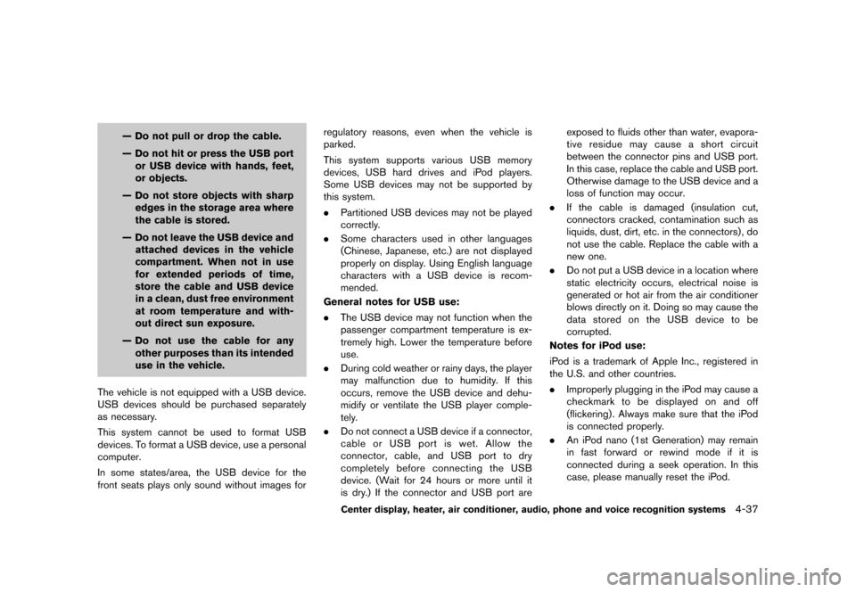 NISSAN 370Z ROADSTER 2013 Z34 Service Manual Black plate (197,1)
[ Edit: 2012/ 4/ 11 Model: Z34-D ]
— Do not pull or drop the cable.
— Do not hit or press the USB portor USB device with hands, feet,
or objects.
— Do not store objects with 