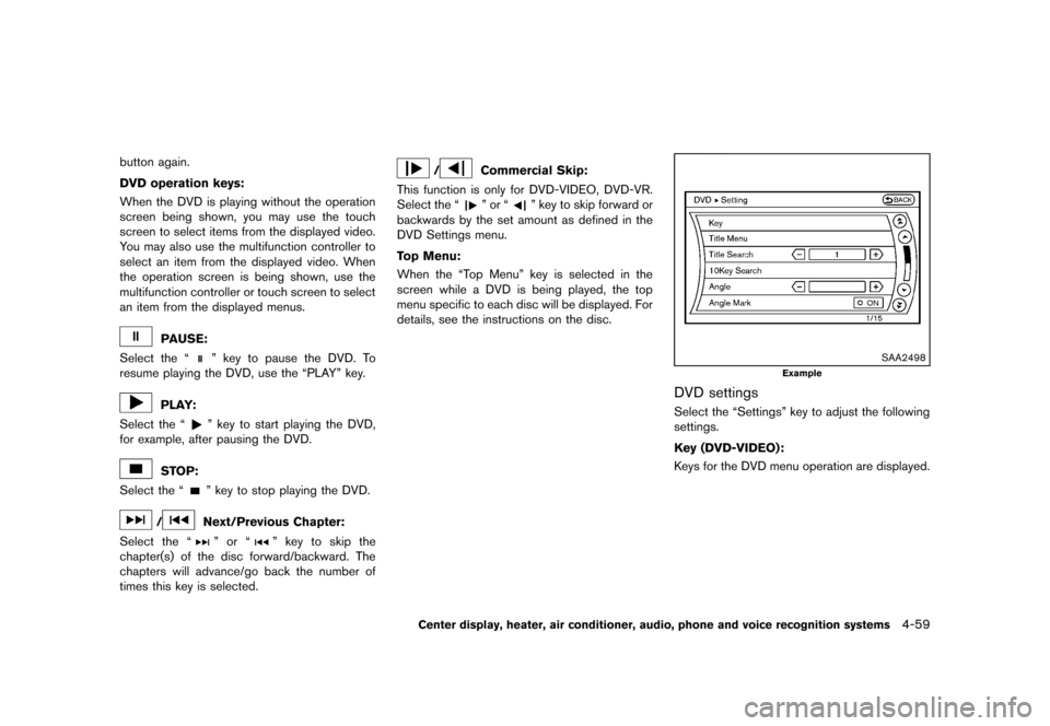 NISSAN 370Z ROADSTER 2013 Z34 Owners Manual Black plate (219,1)
[ Edit: 2012/ 4/ 11 Model: Z34-D ]
button again.
DVD operation keys:
GUID-D73A39BF-43C8-459F-9C24-47B7F579C407When the DVD is playing without the operation
screen being shown, you 