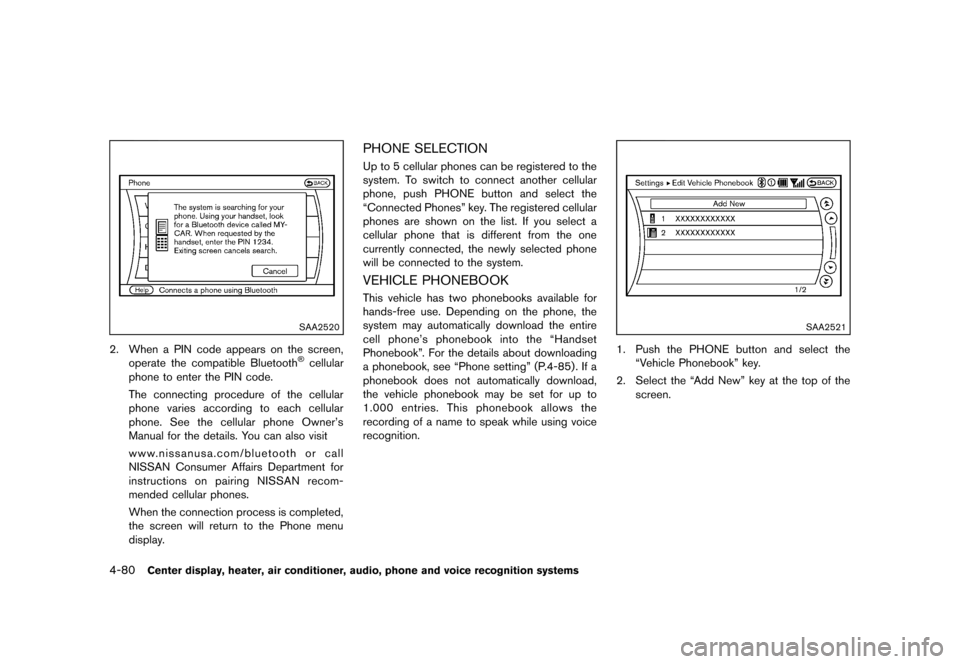 NISSAN 370Z ROADSTER 2013 Z34 Owners Manual Black plate (240,1)
[ Edit: 2012/ 4/ 11 Model: Z34-D ]
4-80Center display, heater, air conditioner, audio, phone and voice recognition systems
SAA2520
2. When a PIN code appears on the screen,operate 