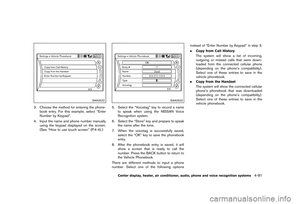 NISSAN 370Z ROADSTER 2013 Z34 Owners Manual Black plate (241,1)
[ Edit: 2012/ 4/ 11 Model: Z34-D ]
SAA2522
3. Choose the method for entering the phone-book entry. For this example, select “Enter
Number by Keypad”.
4. Input the name and phon