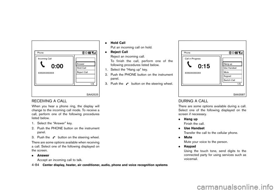 NISSAN 370Z ROADSTER 2013 Z34 Owners Manual Black plate (244,1)
[ Edit: 2012/ 4/ 11 Model: Z34-D ]
4-84Center display, heater, air conditioner, audio, phone and voice recognition systems
SAA2525
RECEIVING A CALLGUID-0777A815-B287-4B03-A019-2D40