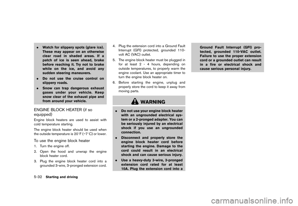 NISSAN 370Z ROADSTER 2013 Z34 Owners Manual Black plate (318,1)
[ Edit: 2012/ 4/ 11 Model: Z34-D ]
5-32Starting and driving
.Watch for slippery spots (glare ice) .
These may appear on an otherwise
clear road in shaded areas. If a
patch of ice i