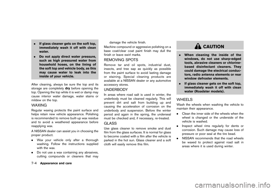 NISSAN 370Z ROADSTER 2013 Z34 Owners Manual Black plate (344,1)
[ Edit: 2012/ 4/ 11 Model: Z34-D ]
7-4Appearance and care
.If glass cleaner gets on the soft top,
immediately wash it off with clean
water.
. Do not apply direct water pressure,
su