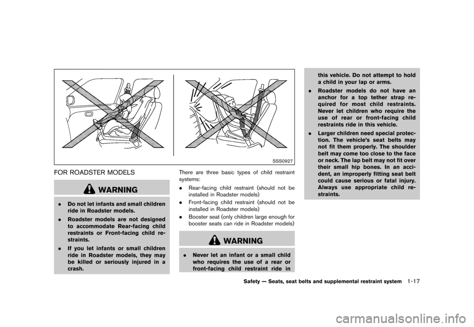 NISSAN 370Z ROADSTER 2013 Z34 Owners Manual Black plate (37,1)
[ Edit: 2012/ 4/ 11 Model: Z34-D ]
SSS0927
FOR ROADSTER MODELSGUID-23F949C1-3C01-45FB-BD51-DE82B629F3F5
WARNING
.Do not let infants and small children
ride in Roadster models.
. Roa