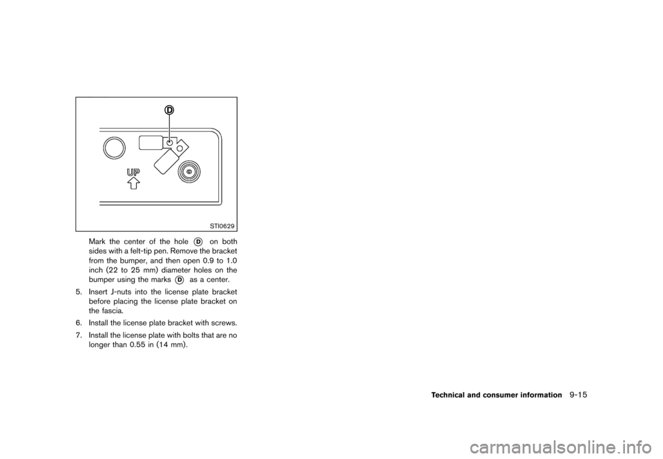 NISSAN 370Z ROADSTER 2013 Z34 Owners Manual Black plate (405,1)
[ Edit: 2012/ 4/ 11 Model: Z34-D ]
STI0629
Mark the center of the hole*Don both
sides with a felt-tip pen. Remove the bracket
from the bumper, and then open 0.9 to 1.0
inch (22 to 