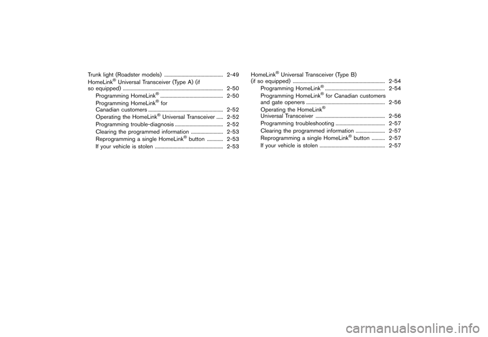 NISSAN 370Z ROADSTER 2013 Z34 Repair Manual Black plate (64,1)
[ Edit: 2012/ 4/ 11 Model: Z34-D ]
Trunk light (Roadster models)...
............................................ 2-49
HomeLink®Universal Transceiver (Type A) (if
so equipped) ...
.