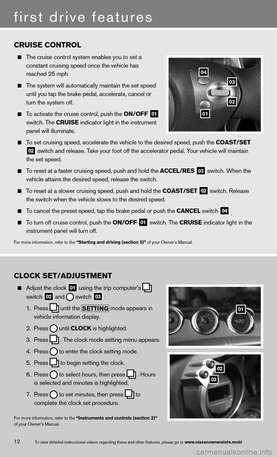 NISSAN 370Z ROADSTER 2013 Z34 Quick Reference Guide 12
CRUISE CONTRO\b
\bhe cruise con\frol \msys\fem enables you \m\fo se\f a
cons\fan\f cruising s\mpeed once \fhe vehic\mle has
reached 25 mph.
\bhe sys\fem will au\fo\mma\fically m NISSAN 370Z ROADSTER 2013 Z34 Quick Reference Guide 12
CRUISE CONTRO\b
\bhe cruise con\frol \msys\fem enables you \m\fo se\f a
cons\fan\f cruising s\mpeed once \fhe vehic\mle has
reached 25 mph.
\bhe sys\fem will au\fo\mma\fically m