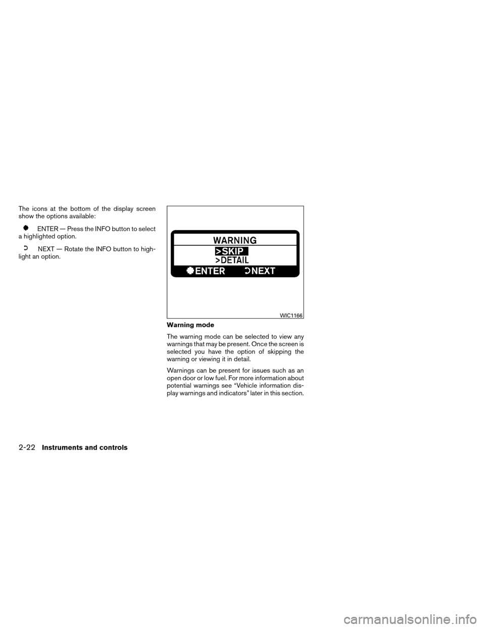 NISSAN ARMADA 2013 1.G Owners Manual The icons at the bottom of the display screen
show the options available:
ENTER — Press the INFO button to select
a highlighted option.
NEXT — Rotate the INFO button to high-
light an option.
Warn