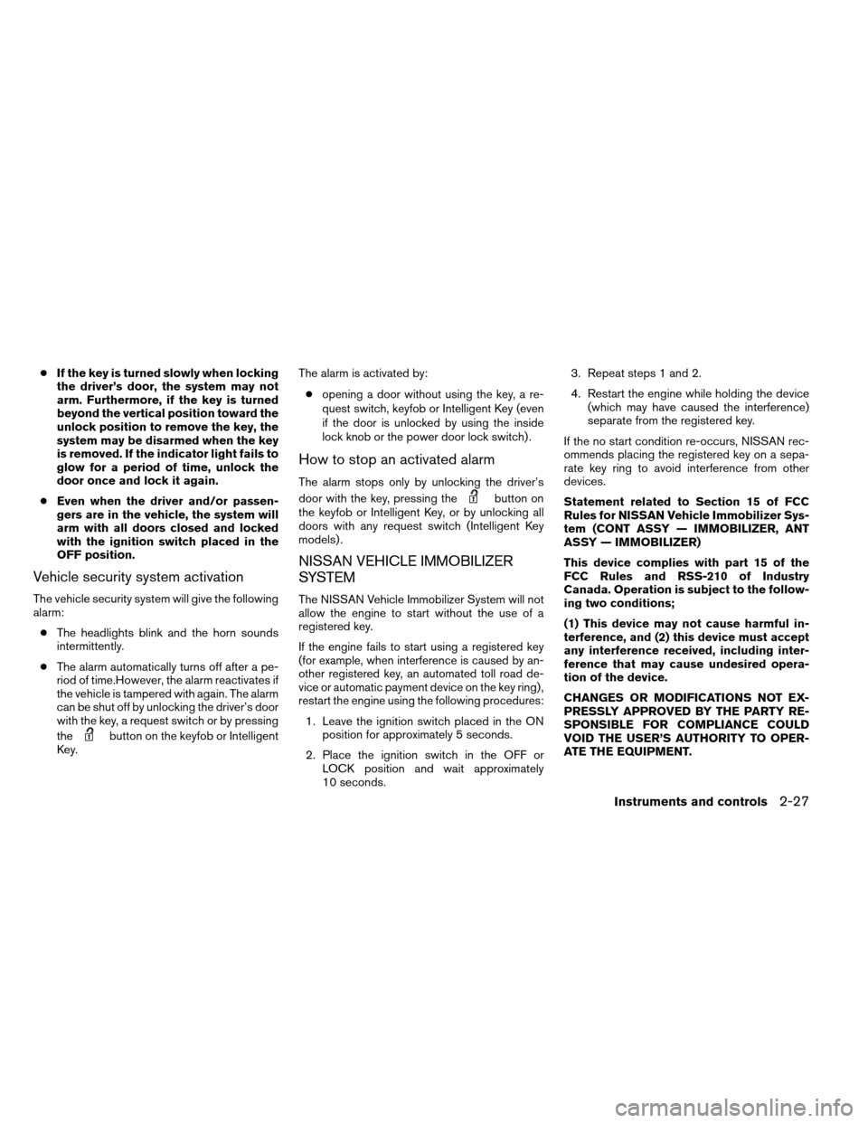 NISSAN ARMADA 2013 1.G Owners Manual ●If the key is turned slowly when locking
the driver’s door, the system may not
arm. Furthermore, if the key is turned
beyond the vertical position toward the
unlock position to remove the key, th