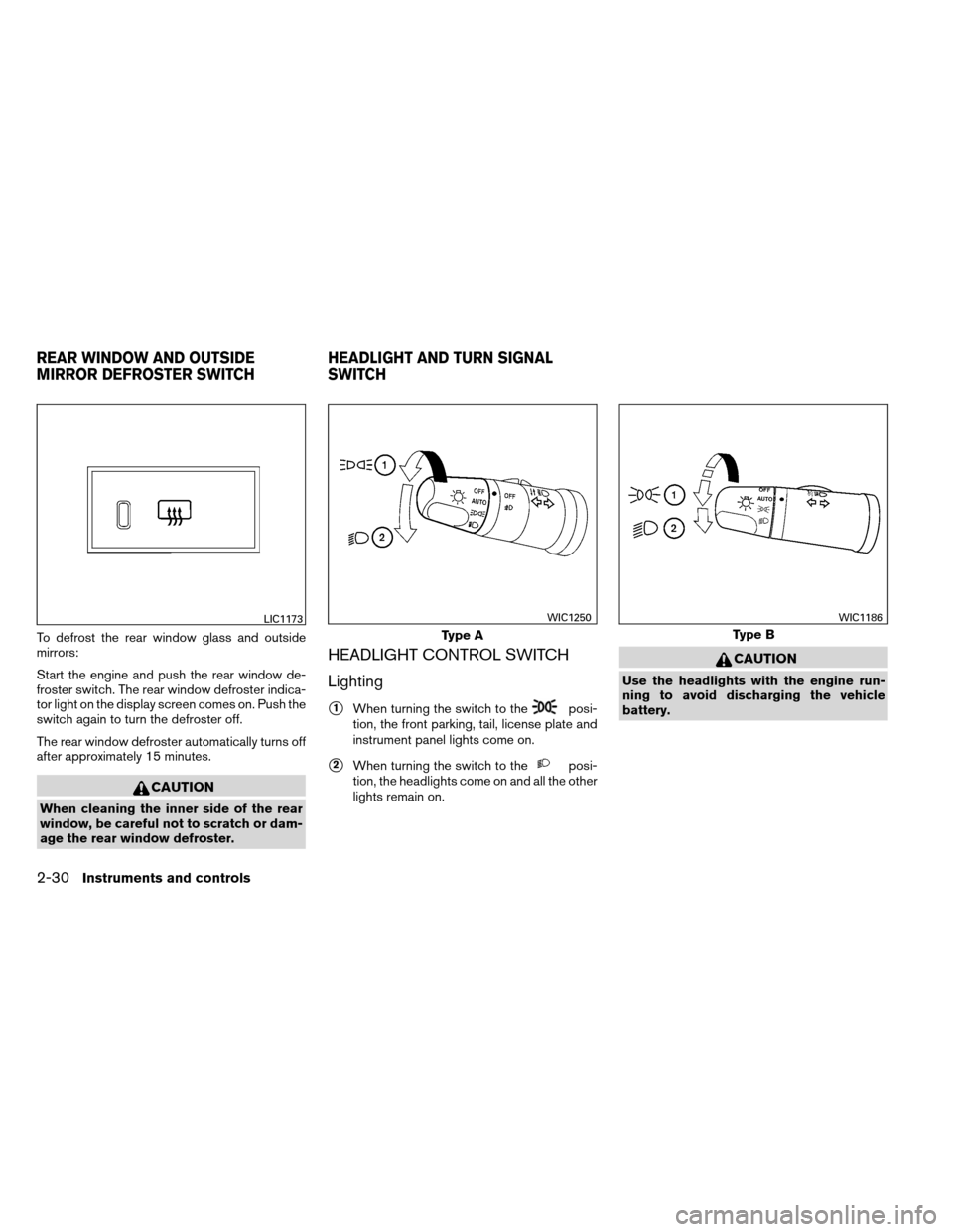 NISSAN ARMADA 2013 1.G Owners Manual To defrost the rear window glass and outside
mirrors:
Start the engine and push the rear window de-
froster switch. The rear window defroster indica-
tor light on the display screen comes on. Push the