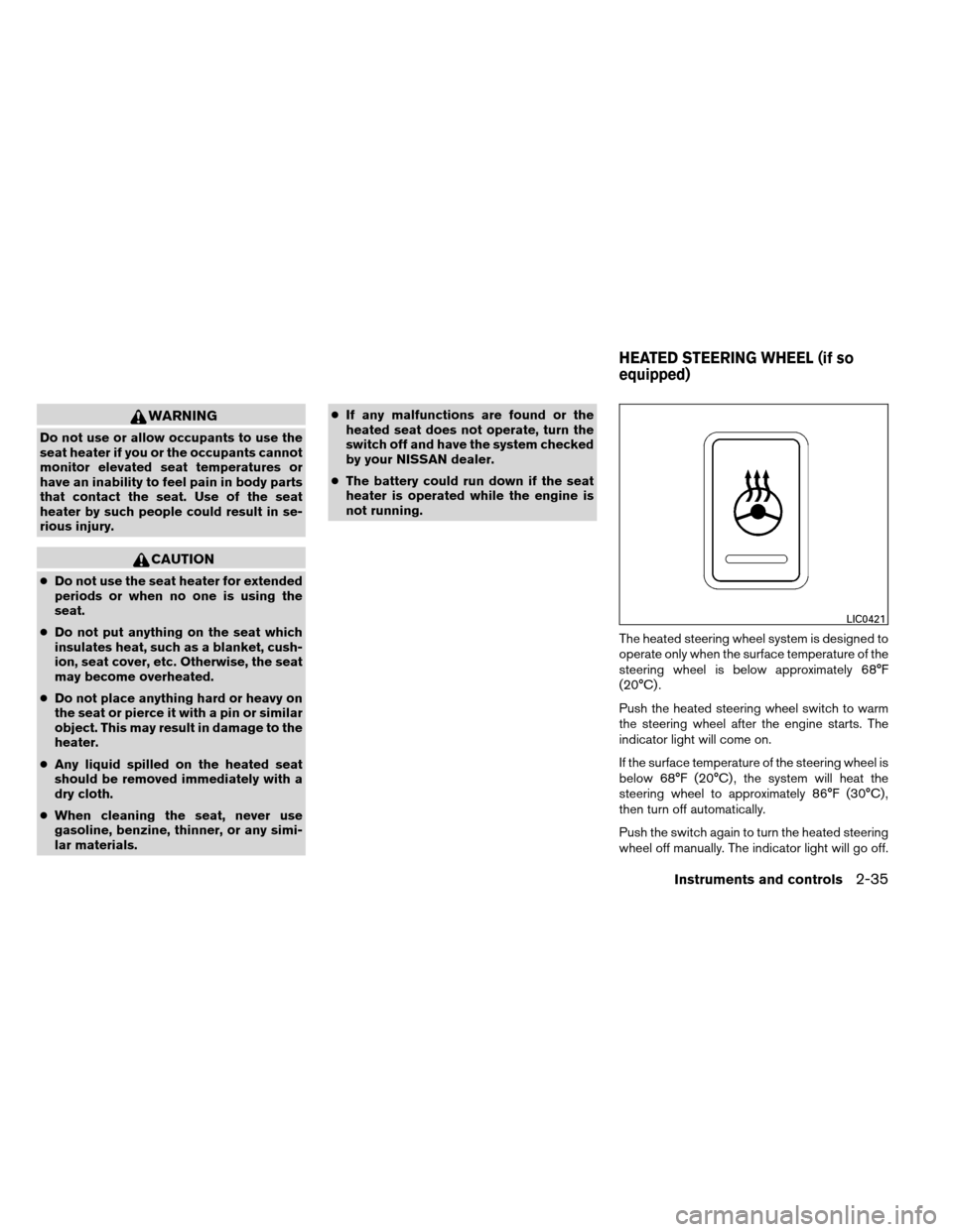 NISSAN ARMADA 2013 1.G Owners Manual WARNING
Do not use or allow occupants to use the
seat heater if you or the occupants cannot
monitor elevated seat temperatures or
have an inability to feel pain in body parts
that contact the seat. Us