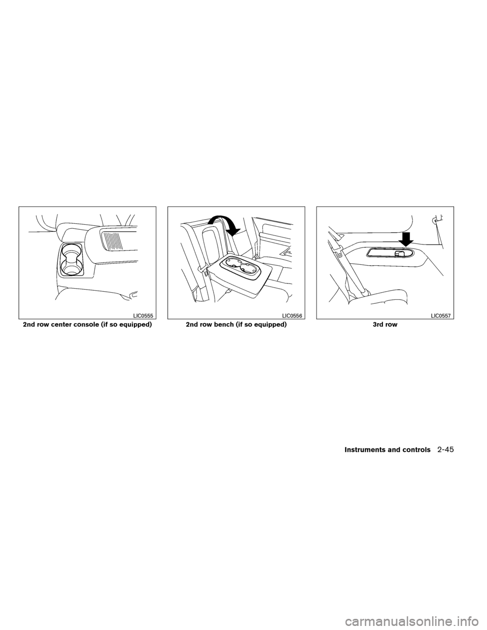 NISSAN ARMADA 2013 1.G Owners Manual 2nd row center console (if so equipped)
LIC0555
2nd row bench (if so equipped)
LIC0556
3rd row
LIC0557
Instruments and controls2-45 