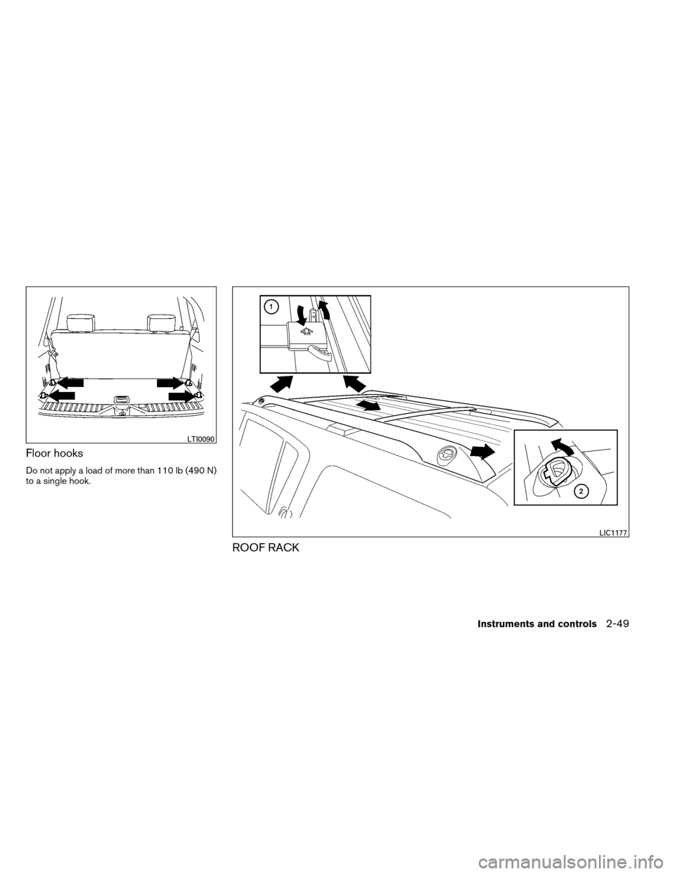 NISSAN ARMADA 2013 1.G Owners Manual Floor hooks
Do not apply a load of more than 110 lb (490 N)
to a single hook.
ROOF RACK
LTI0090
LIC1177
Instruments and controls2-49 
