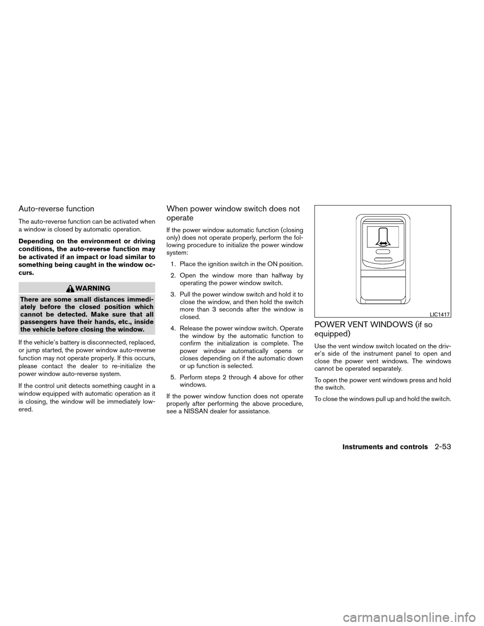 NISSAN ARMADA 2013 1.G Owners Manual Auto-reverse function
The auto-reverse function can be activated when
a window is closed by automatic operation.
Depending on the environment or driving
conditions, the auto-reverse function may
be ac