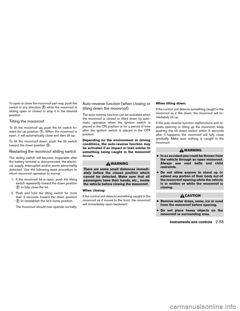 NISSAN ARMADA 2013 1.G Owners Manual To open or close the moonroof part way, push the
switch in any direction
5while the moonroof is
sliding open or closed to stop it in the desired
position.
Tilting the moonroof
To tilt the moonroof up