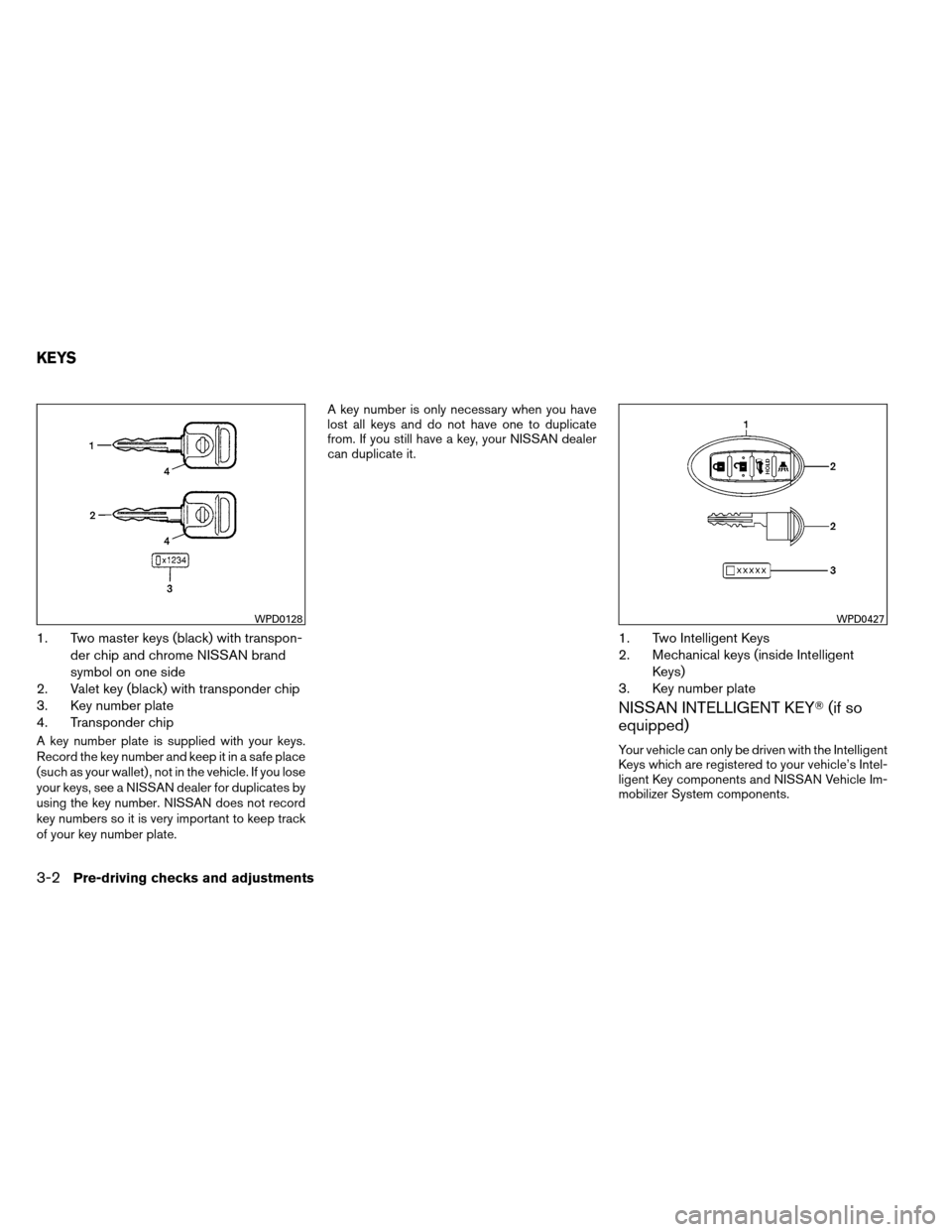 NISSAN ARMADA 2013 1.G Owners Manual 1. Two master keys (black) with transpon-der chip and chrome NISSAN brand
symbol on one side
2. Valet key (black) with transponder chip
3. Key number plate
4. Transponder chip
A key number plate is su