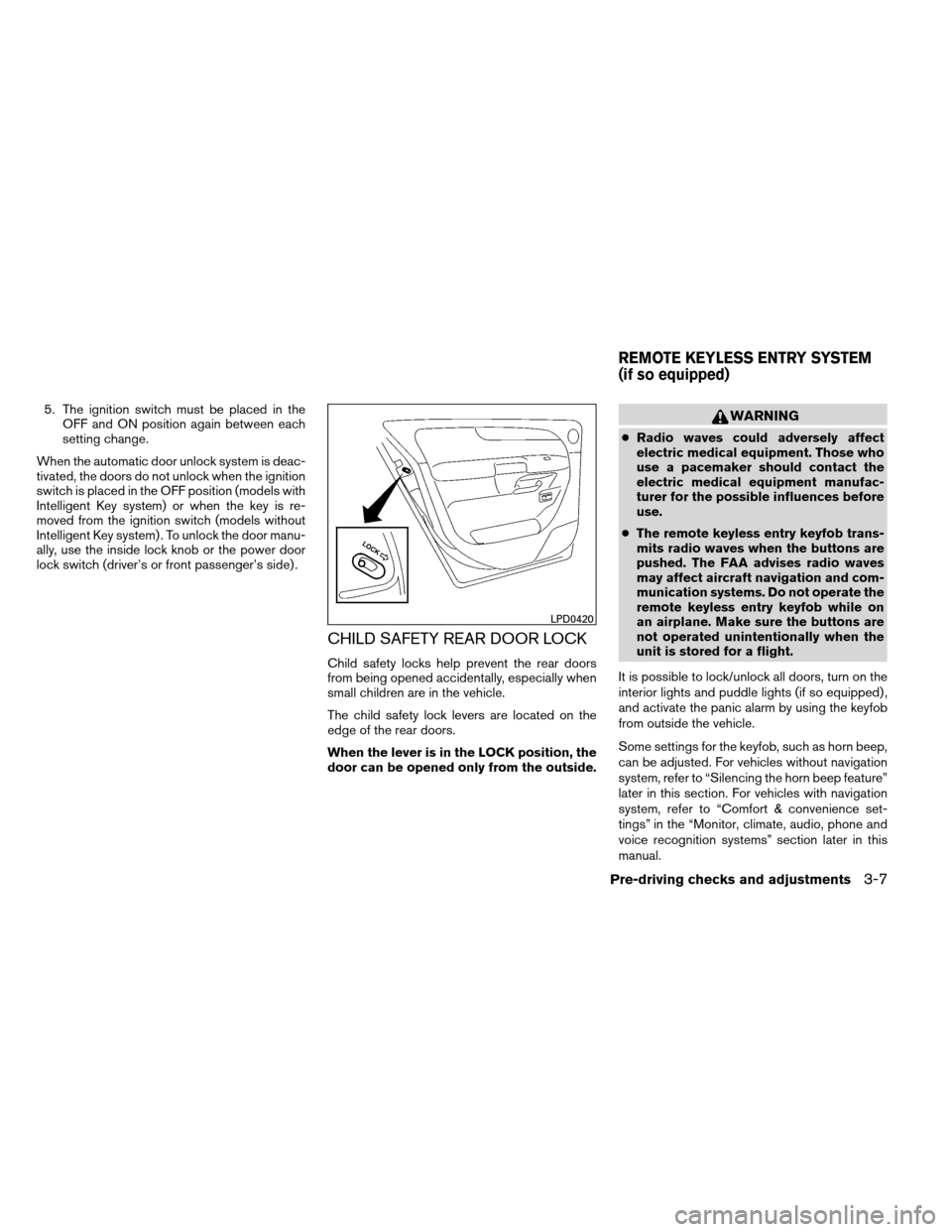 NISSAN ARMADA 2013 1.G Owners Manual 5. The ignition switch must be placed in theOFF and ON position again between each
setting change.
When the automatic door unlock system is deac-
tivated, the doors do not unlock when the ignition
swi