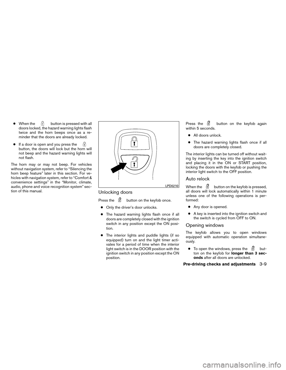 NISSAN ARMADA 2013 1.G Owners Manual ●When thebutton is pressed with all
doors locked, the hazard warning lights flash
twice and the horn beeps once as a re-
minder that the doors are already locked.
● If a door is open and you press