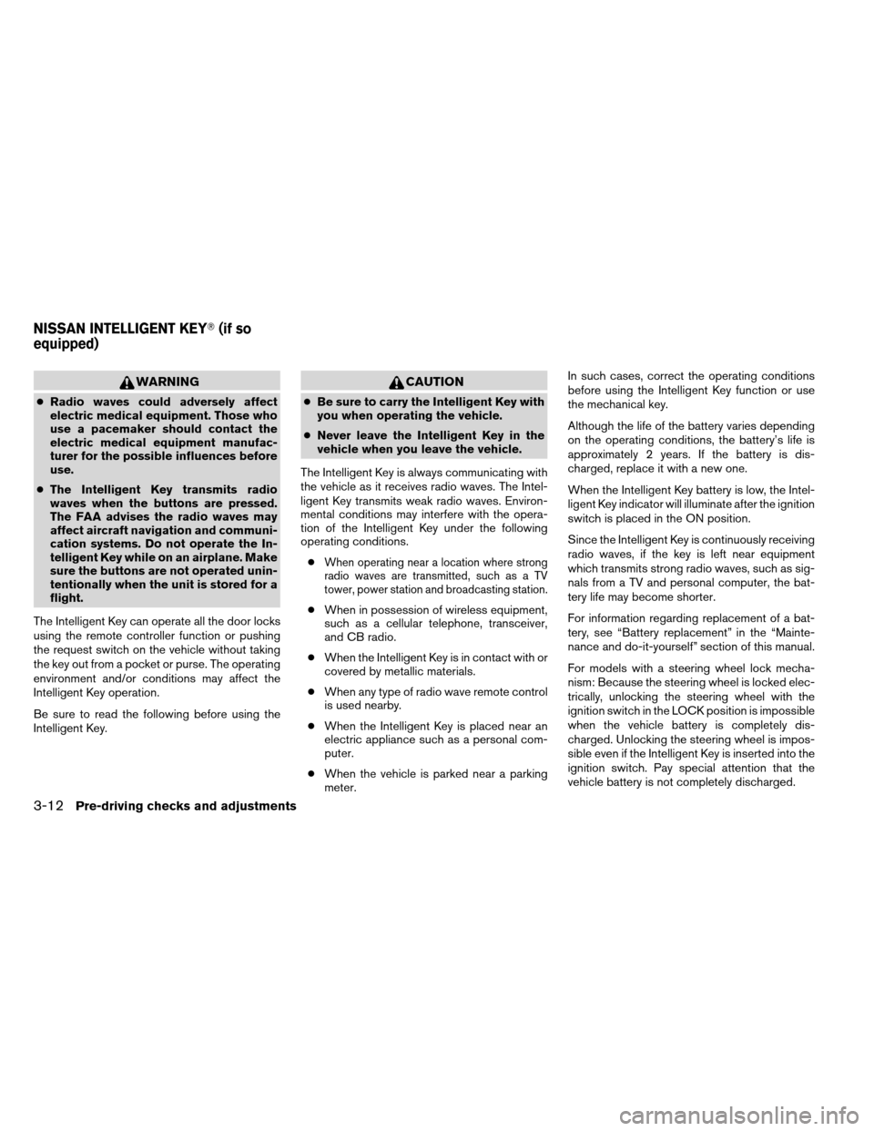 NISSAN ARMADA 2013 1.G User Guide WARNING
●Radio waves could adversely affect
electric medical equipment. Those who
use a pacemaker should contact the
electric medical equipment manufac-
turer for the possible influences before
use.