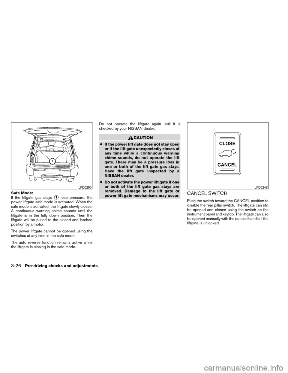 NISSAN ARMADA 2013 1.G Owners Manual Safe Mode:
If the liftgate gas stays
1lose pressure, the
power liftgate safe mode is activated. When the
safe mode is activated, the liftgate slowly closes.
A continuous warning chime sounds until th