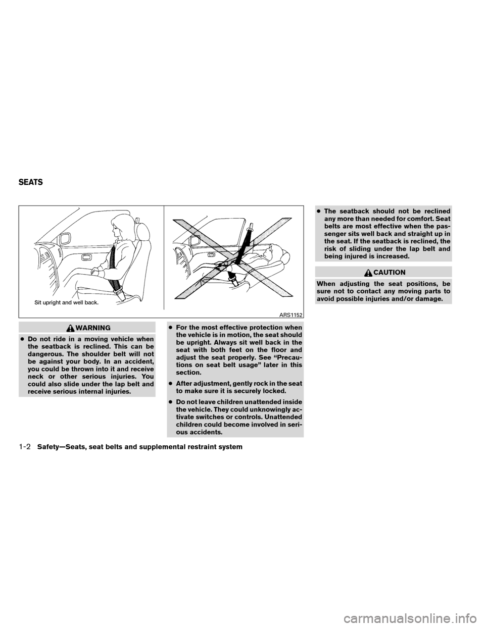 NISSAN ARMADA 2013 1.G User Guide WARNING
●Do not ride in a moving vehicle when
the seatback is reclined. This can be
dangerous. The shoulder belt will not
be against your body. In an accident,
you could be thrown into it and receiv