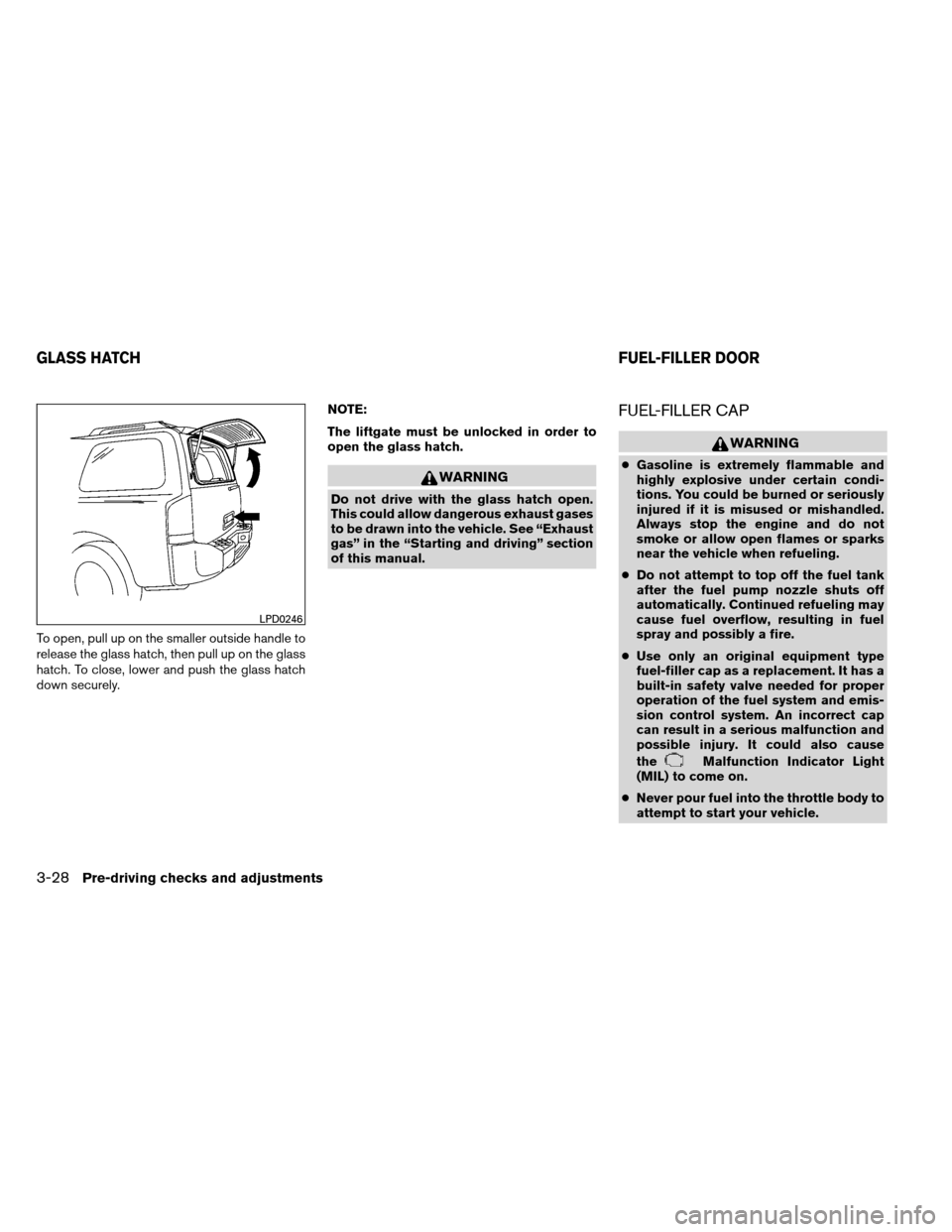 NISSAN ARMADA 2013 1.G Owners Manual To open, pull up on the smaller outside handle to
release the glass hatch, then pull up on the glass
hatch. To close, lower and push the glass hatch
down securely.NOTE:
The liftgate must be unlocked i