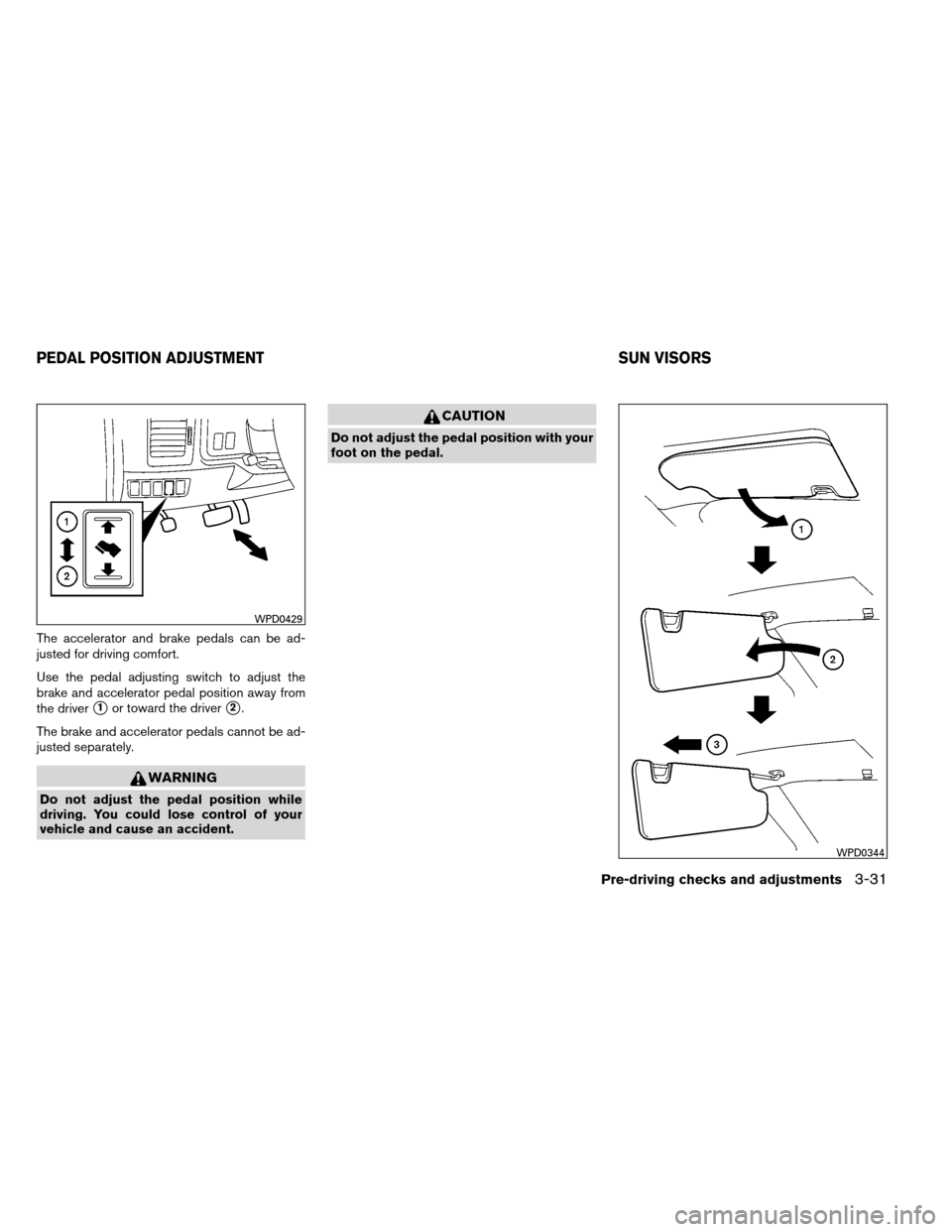 NISSAN ARMADA 2013 1.G Owners Manual The accelerator and brake pedals can be ad-
justed for driving comfort.
Use the pedal adjusting switch to adjust the
brake and accelerator pedal position away from
the driver
1or toward the driver2.