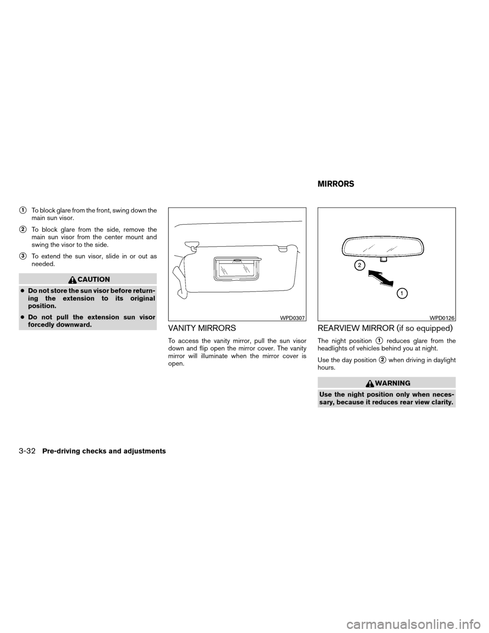 NISSAN ARMADA 2013 1.G Owners Manual 1To block glare from the front, swing down the
main sun visor.
2To block glare from the side, remove the
main sun visor from the center mount and
swing the visor to the side.
3To extend the sun vis