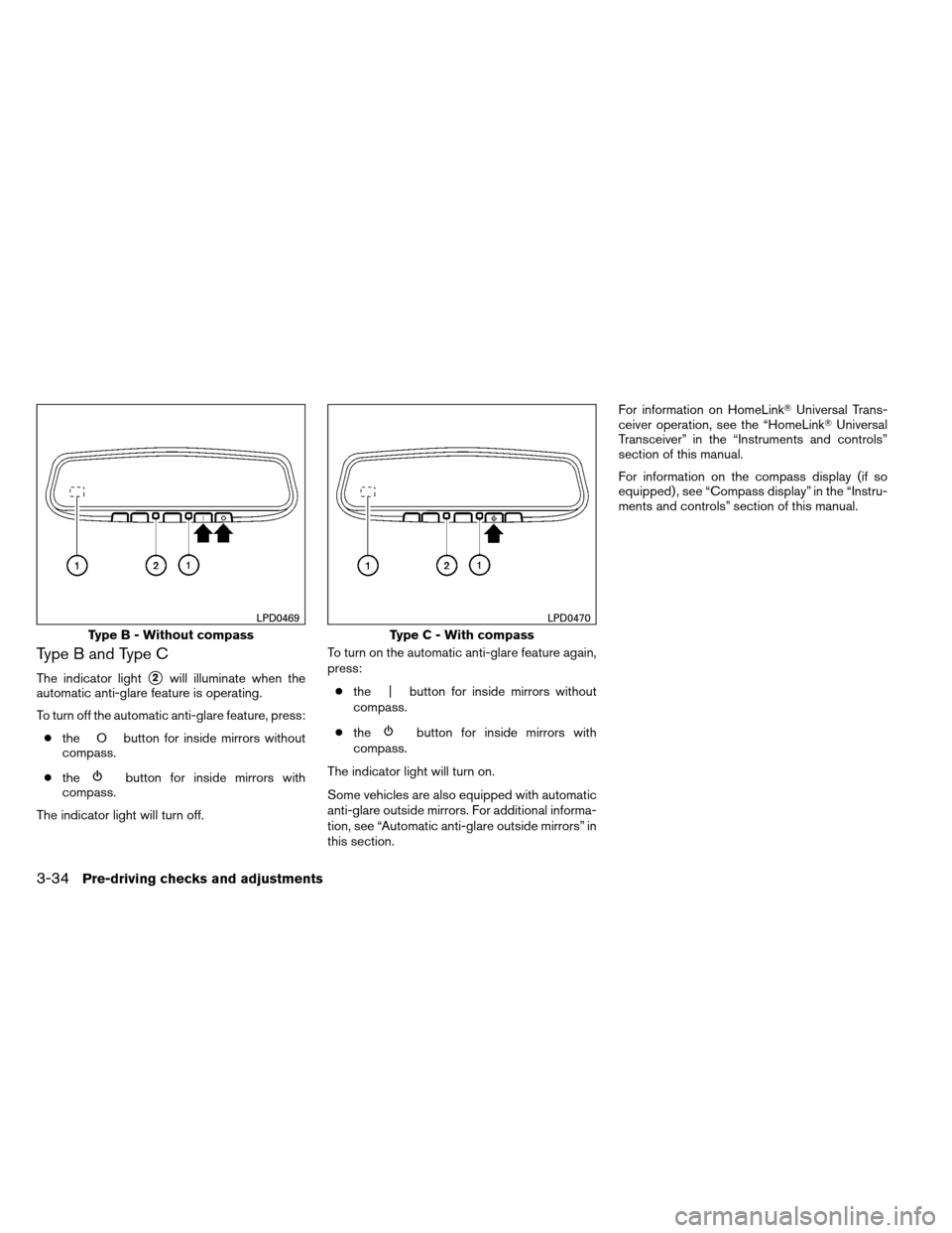 NISSAN ARMADA 2013 1.G Owners Manual Type B and Type C
The indicator light2will illuminate when the
automatic anti-glare feature is operating.
To turn off the automatic anti-glare feature, press:
● the O button for inside mirrors with