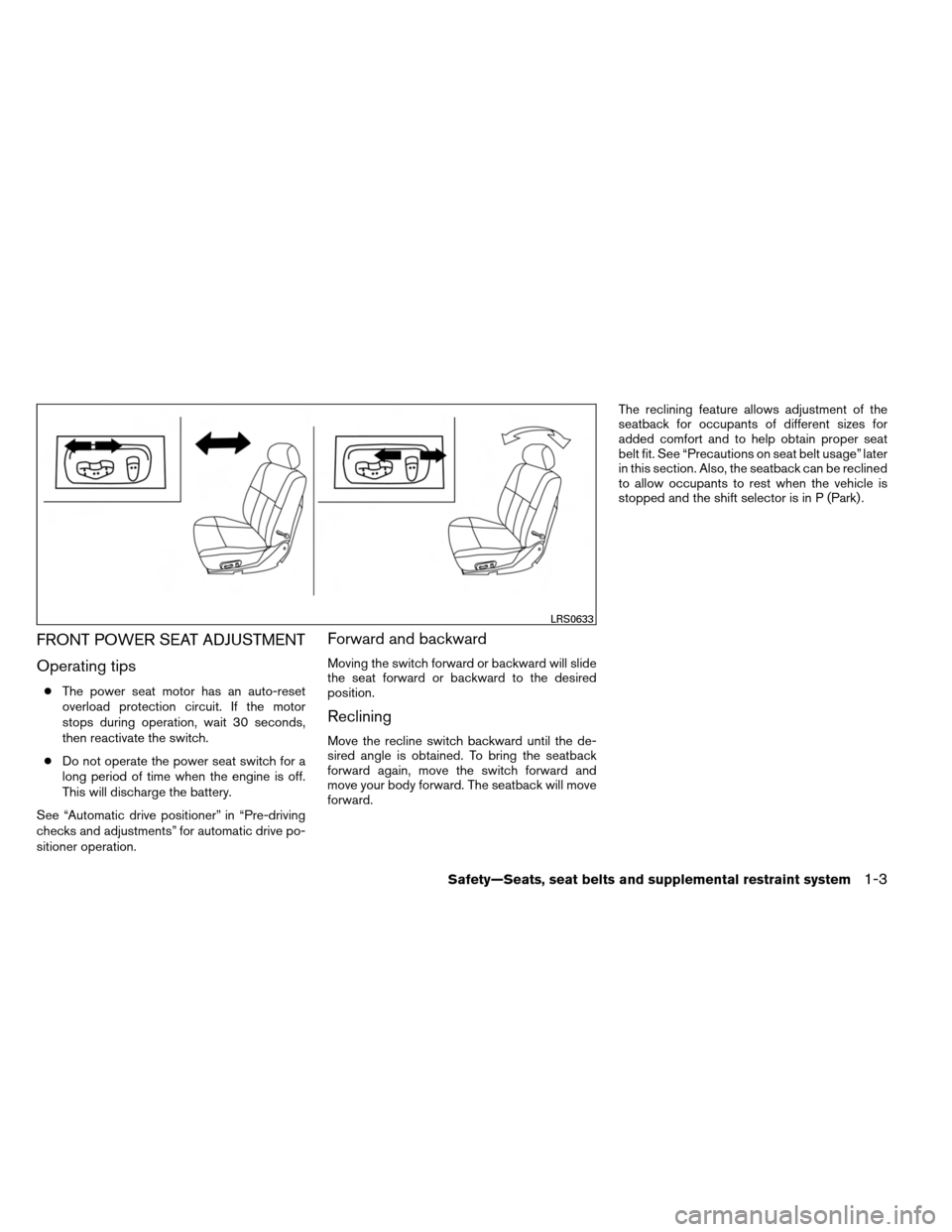 NISSAN ARMADA 2013 1.G User Guide FRONT POWER SEAT ADJUSTMENT
Operating tips
●The power seat motor has an auto-reset
overload protection circuit. If the motor
stops during operation, wait 30 seconds,
then reactivate the switch.
● 