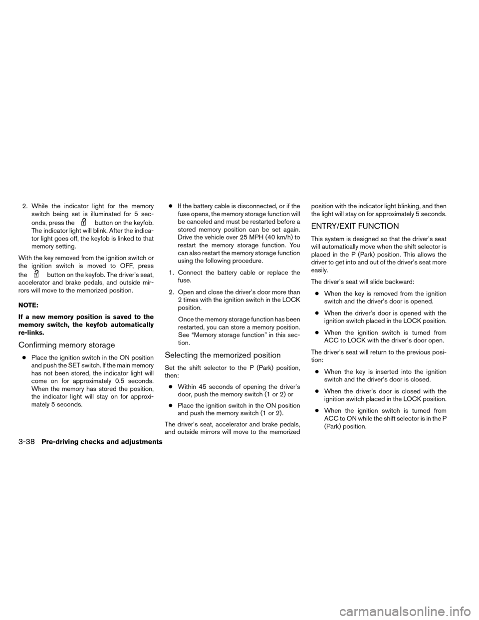 NISSAN ARMADA 2013 1.G User Guide 2. While the indicator light for the memoryswitch being set is illuminated for 5 sec-
onds, press the
button on the keyfob.
The indicator light will blink. After the indica-
tor light goes off, the ke