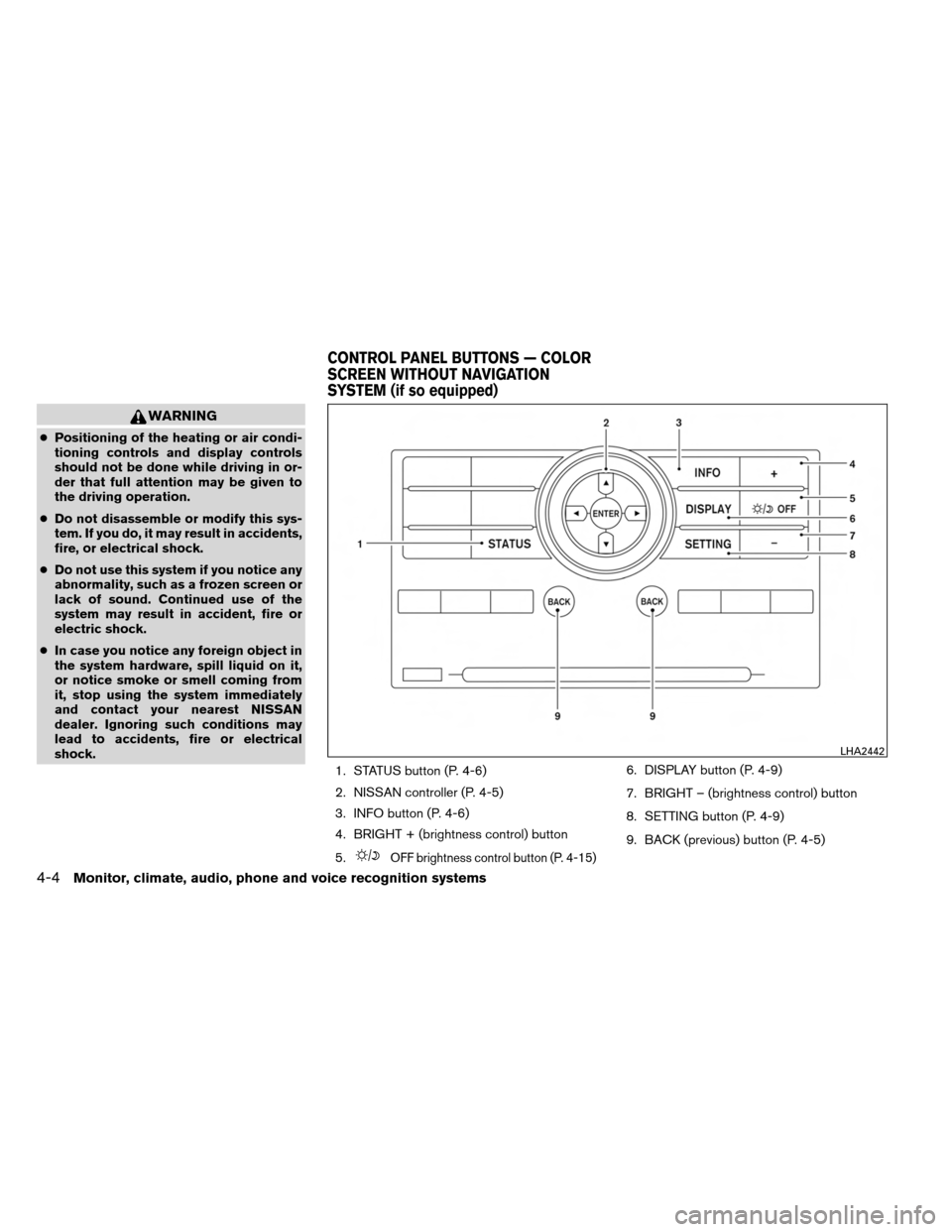 NISSAN ARMADA 2013 1.G Owners Manual WARNING
●Positioning of the heating or air condi-
tioning controls and display controls
should not be done while driving in or-
der that full attention may be given to
the driving operation.
● Do 