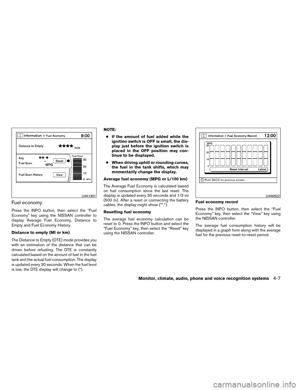 NISSAN ARMADA 2013 1.G Owners Manual Fuel economy
Press the INFO button, then select the “Fuel
Economy” key using the NISSAN controller to
display Average Fuel Economy, Distance to
Empty and Fuel Economy History.
Distance to empty (M