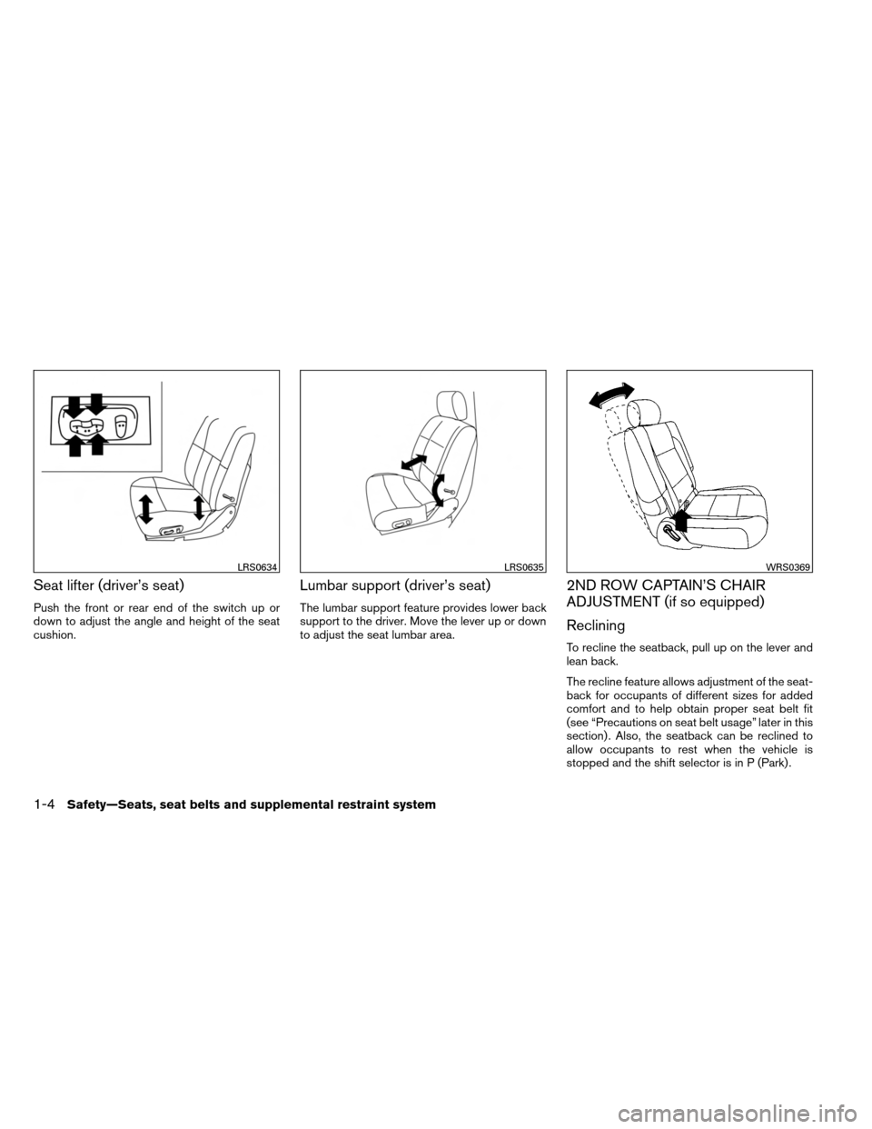 NISSAN ARMADA 2013 1.G Owners Manual Seat lifter (driver’s seat)
Push the front or rear end of the switch up or
down to adjust the angle and height of the seat
cushion.
Lumbar support (driver’s seat)
The lumbar support feature provid