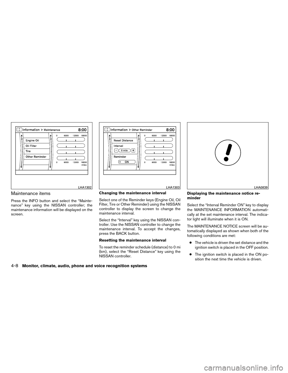 NISSAN ARMADA 2013 1.G User Guide Maintenance items
Press the INFO button and select the “Mainte-
nance” key using the NISSAN controller; the
maintenance information will be displayed on the
screen.Changing the maintenance interva