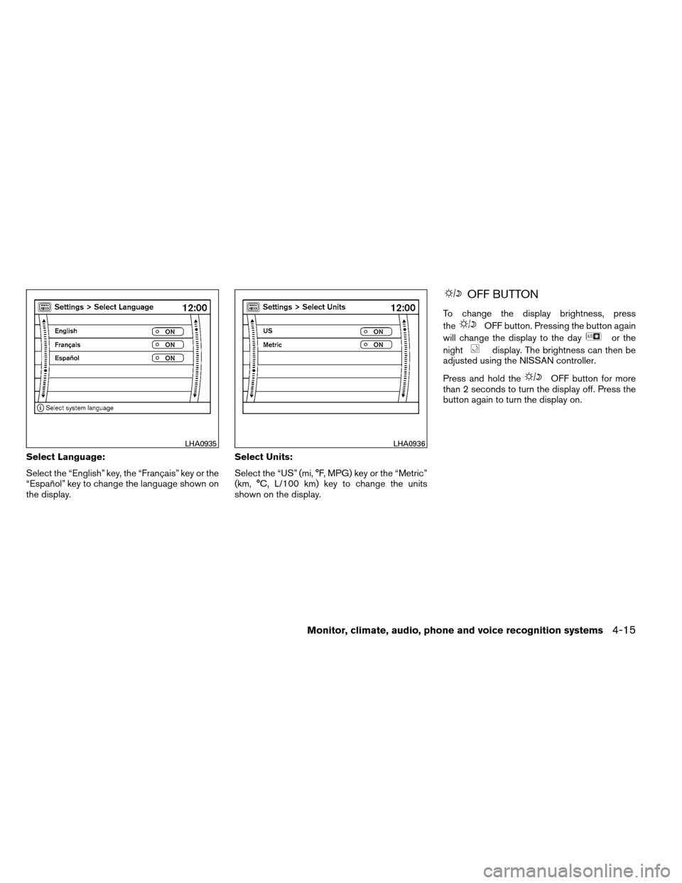 NISSAN ARMADA 2013 1.G Owners Manual Select Language:
Select the “English” key, the “Français” key or the
“Español” key to change the language shown on
the display.Select Units:
Select the “US” (mi, °F, MPG) key or the